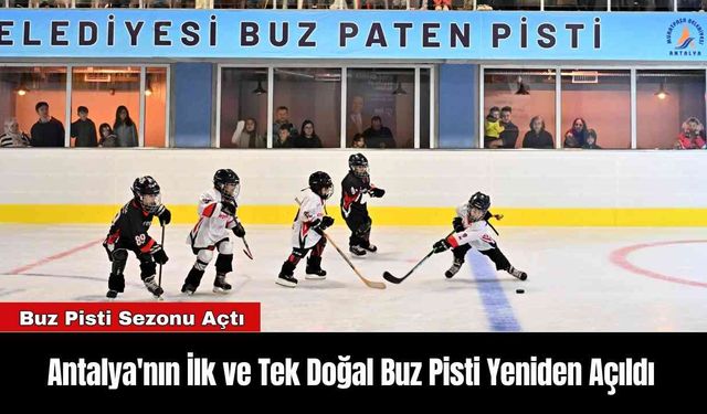 Antalya'nın İlk ve Tek Doğal Buz Pisti Yeniden Açıldı