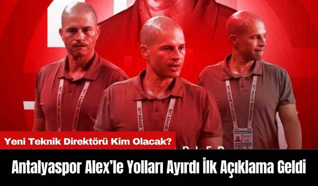 Antalyaspor Alex’le Yolları Ayırdı İlk Açıklama Geldi