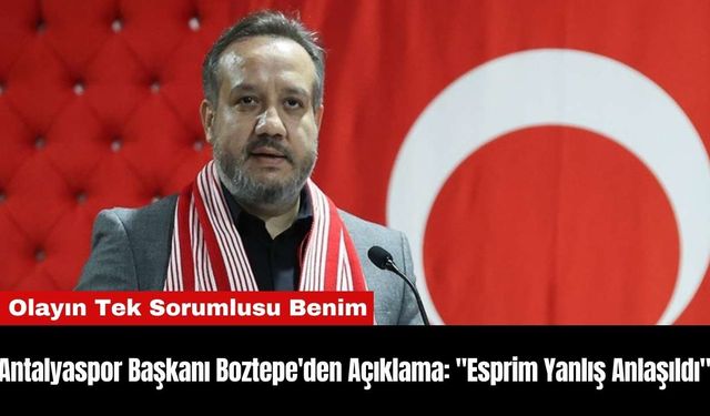 Antalyaspor Başkanı Boztepe'den Açıklama: "Esprim Yanlış Anlaşıldı"