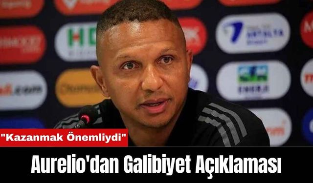 Aurelio'dan Galibiyet Açıklaması: "Kazanmak Önemliydi"