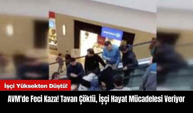 AVM'de Feci Kaza! Tavan Çöktü, İşçi Hayat Mücadelesi Veriyor