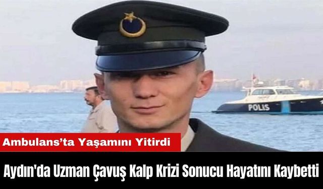 Aydın'da Uzman Çavuş Kalp Krizi Sonucu Hayatını Kaybetti