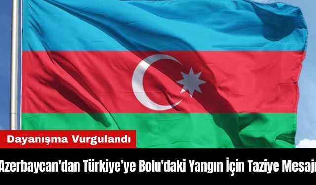 Azerbaycan'dan Türkiye'ye Bolu'daki Yangın İçin Taziye Mesajı