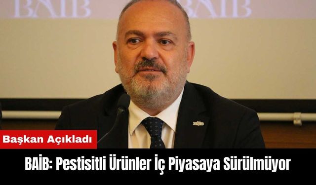 BAİB: Pestisitli Ürünler İç Piyasaya Sürülmüyor