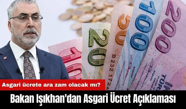 Işıkhan'dan Asgari Ücret Açıklaması: Ara Zam Olacak Mı?