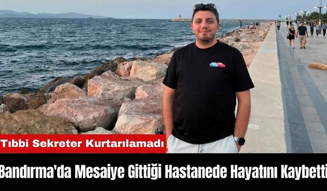 Bandırma'da Mesaiye Gittiği Hastanede Hayatını Kaybetti