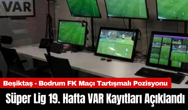 Süper Lig 19. Hafta VAR Kayıtları Açıklandı: Beşiktaş-Bodrum FK Maçında Penaltı Tartışması