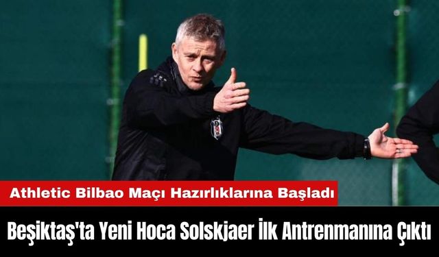 Beşiktaş'ta Yeni Hoca Solskjaer İlk Antrenmanına Çıktı