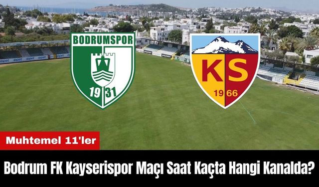 Bodrum FK Kayserispor Maçı Ne Zaman Saat Kaçta Hangi Kanalda? Muhtemel 11'ler