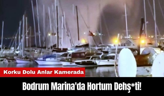 Bodrum Marina'da Hortum Dehş*ti!