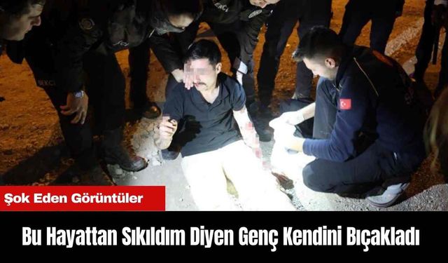 Bu Hayattan Sıkıldım Diyen Genç Kendini Bıçakladı