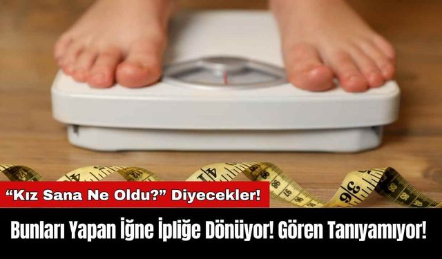 Bunları Yapan İğne İpliğe Dönüyor! Gören Tanıyamıyor!