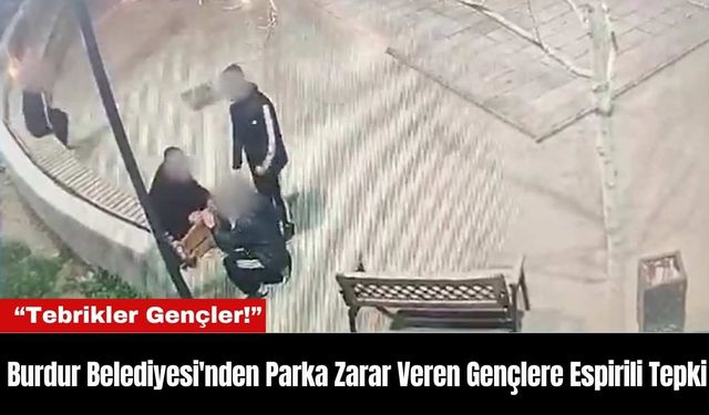 Burdur Belediyesi'nden Parka Zarar Veren Gençlere Espirili Tepki: “Tebrikler Gençler!”