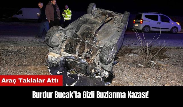 Burdur Bucak'ta Gizli Buzlanma Kazası! Araç Taklalar Attı