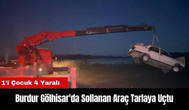 Burdur Gölhisar'da Sollanan Araç Tarlaya Uçtu: 1'i Çocuk 4 Yaralı