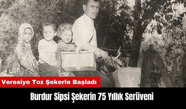 Burdur Sipsi Şekerin 75 Yıllık Serüveni Veresiye Toz Şekerle Başladı