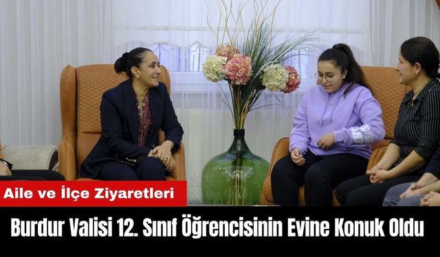 Burdur Valisi 12. Sınıf Öğrencisinin Evine Konuk Oldu