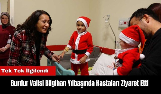 Burdur Valisi Bilgihan Yılbaşında Hastaları Ziyaret Etti