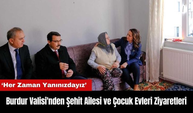 Burdur Valisi'nden Şehit Ailesi ve Çocuk Evleri Ziyaretleri