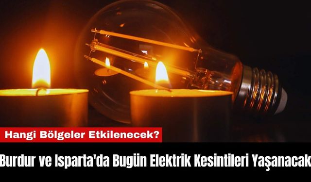 Burdur ve Isparta'da Bugün Elektrik Kesintileri Yaşanacak