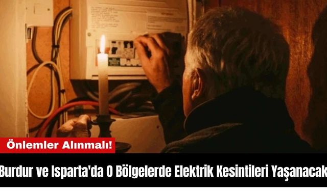 Burdur ve Isparta'da O Bölgelerde Elektrik Kesintileri Yaşanacak