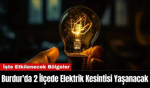 Burdur'da 2 İlçede Elektrik Kesintisi Yaşanacak