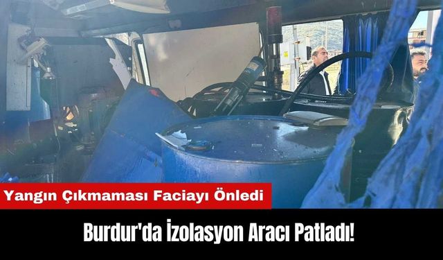 Burdur'da İzolasyon Aracı Patladı!