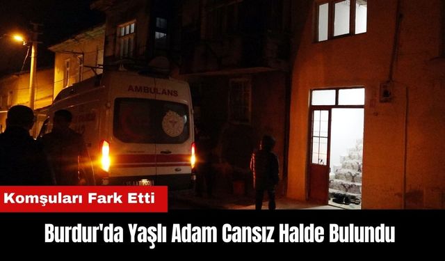 Burdur'da Yaşlı Adam Cansız Halde Bulundu