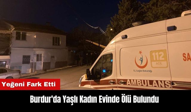 Burdur'da Yaşlı Kadın Evinde Ölü Bulundu