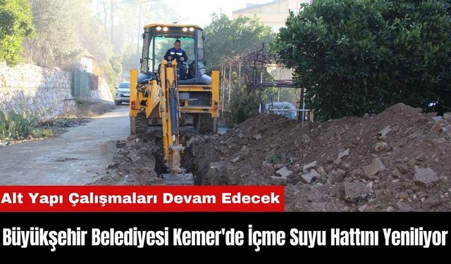 Antalya Büyükşehir Belediyesi Kemer'de İçme Suyu Hattını Yeniliyor