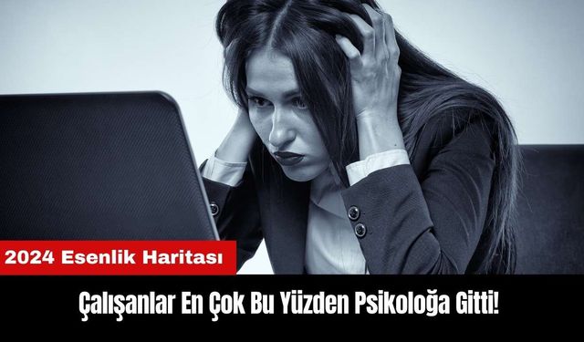 Çalışanlar En Çok Bu Yüzden Psikoloğa Gitti! 2024 Esenlik Haritası Yayınlandı