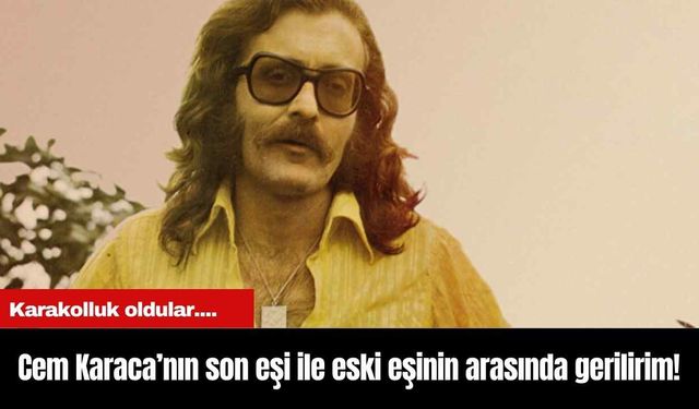 Cem Karaca’nın son eşi ile eski eşinin arasında gerilirim!