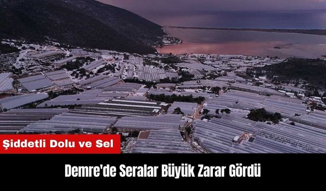 Demre'de Şiddetli Dolu ve Sel! Seralar Büyük Zarar Gördü