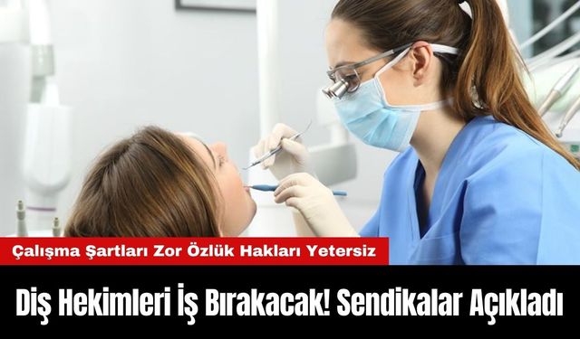 Diş Hekimleri İş Bırakacak! Sendikalar Açıkladı