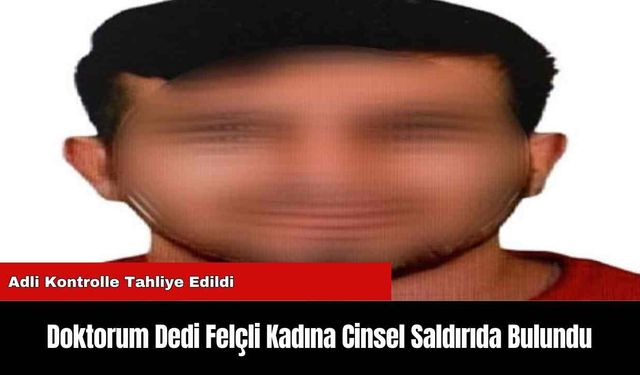 Doktorum dedi Felçli Kadına C*nsel Saldırıda Bulundu: Adli Kontrolle Tahliye Edildi