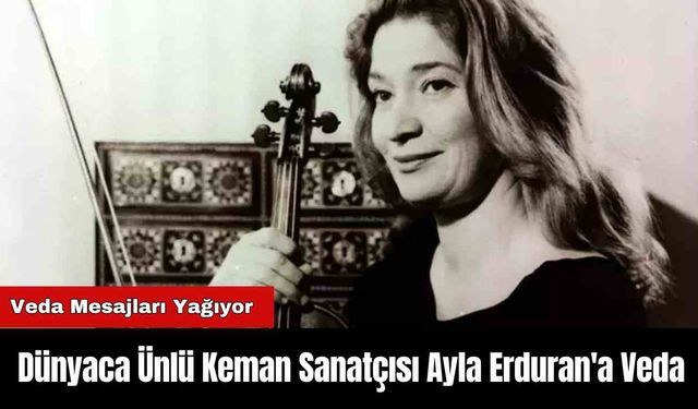 Dünyaca Ünlü Keman Sanatçısı Ayla Erduran'a Veda