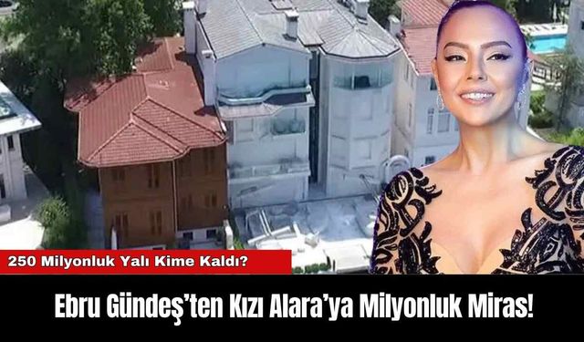 Ebru Gündeş’ten Kızı Alara’ya Milyonluk Miras!