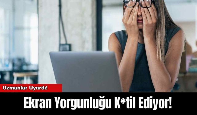 Ekran Yorgunluğu K*til Ediyor!