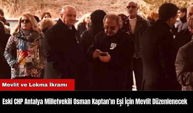 Eski CHP Antalya Milletvekili Osman Kaptan’ın Eşi İçin Mevlit Düzenlenecek