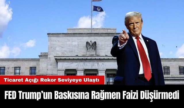 FED Trump’un Baskısına Rağmen Faizi Düşürmedi