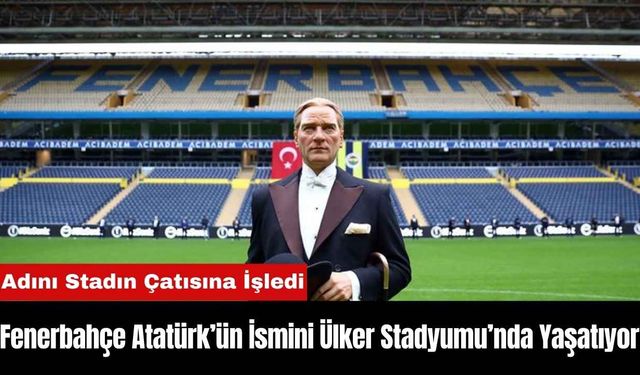 Fenerbahçe Atatürk’ün İsmini Ülker Stadyumu’nda Yaşatıyor