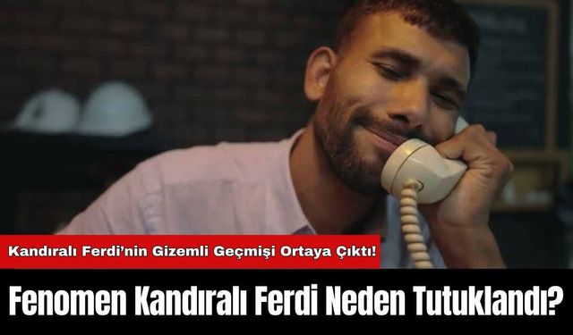 Kandıralı Ferdi’nin Gizemli Geçmişi Ortaya Çıktı! Fenomen Kandıralı Ferdi Neden Tutuklandı?