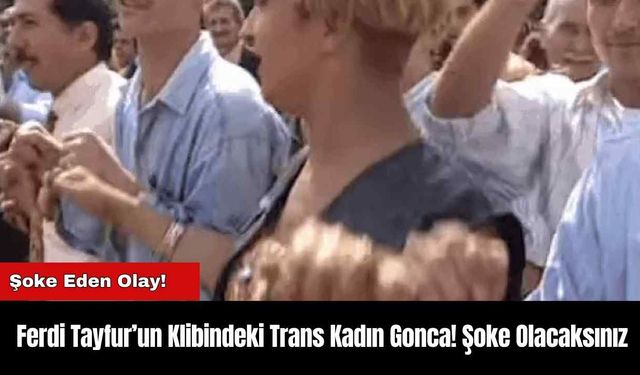 Ferdi Tayfur’un Klibindeki Trans Kadın Gonca! Şoke Olacaksınız