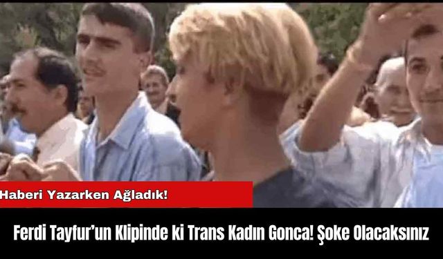 Ferdi Tayfur’un Klipinde ki Trans Kadın Gonca! Şoke Olacaksınız