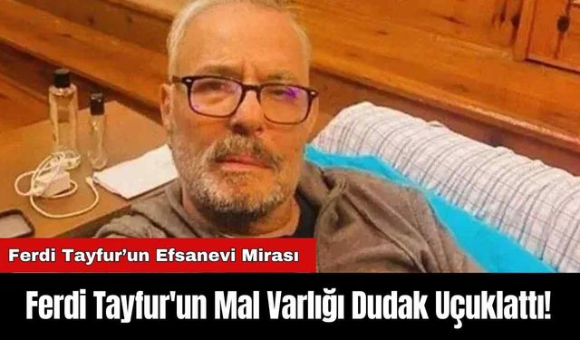 Ferdi Tayfur'un Mal Varlığı Dudak Uçuklattı! Servetini Saymakla Bitmez!