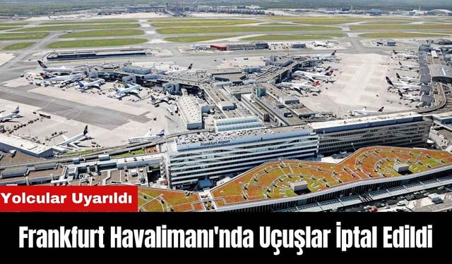 Frankfurt Havalimanı'nda Uçuşlar İptal Edildi