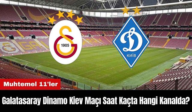 Galatasaray Dinamo Kiev Maçı Ne Zaman Saat Kaçta Hangi Kanalda? Muhtemel 11'ler