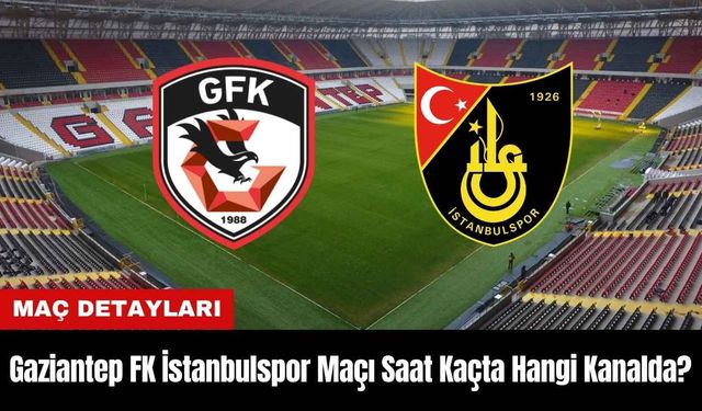 Gaziantep FK İstanbulspor Maçı Ne Zaman Saat Kaçta Hangi Kanalda?