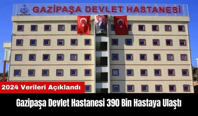 Gazipaşa Devlet Hastanesi 390 Bin Hastaya Hizmet Verdi