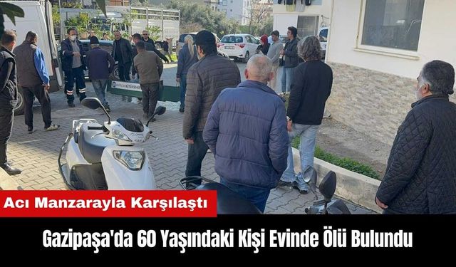 Gazipaşa'da 60 Yaşındaki Kişi Evinde Ölü Bulundu